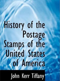 History Of The Postage Stamps Of The United States Of America by John Kerr Tiffany