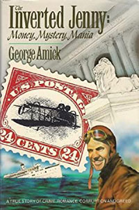 The Inverted Jenny: Money, Mystery, Mania by George Amick
